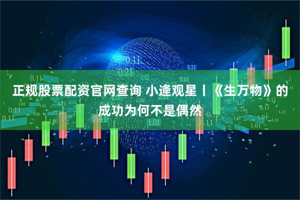 正规股票配资官网查询 小逄观星丨《生万物》的成功为何不是偶然
