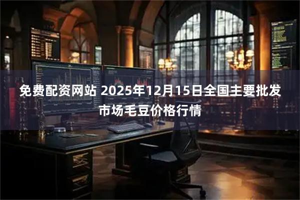 免费配资网站 2025年12月15日全国主要批发市场毛豆价格行情
